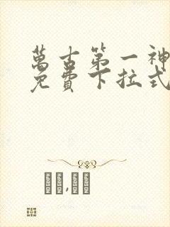 万古第一神漫画免费下拉式六漫画