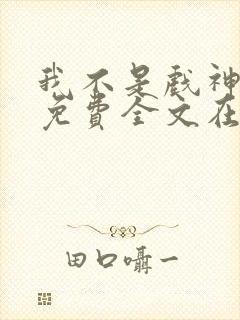 我不是戏神小说免费全文在线