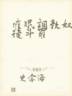 催眠调教奴性皇后斗罗