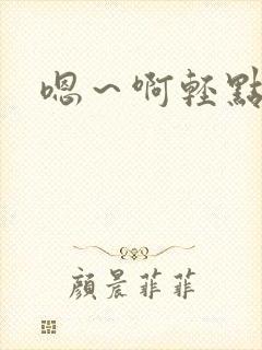 嗯～啊轻点h文