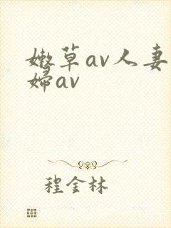 嫩草av人妻熟妇av