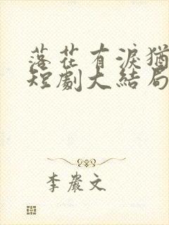 落花有泪犹带恨短剧大结局