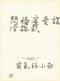 闪婚蜜爱误嫁高冷总裁