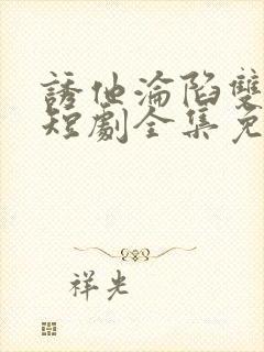 诱他沦陷双男主短剧全集免费观看