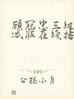 顾冠忠三级未删减版在线播放电影