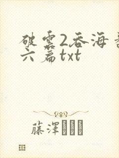 破云2吞海番外六篇txt