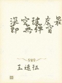 深空彼岸最新章节 无弹窗