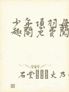 少年项羽母记笔趣阁免费阅读无弹窗