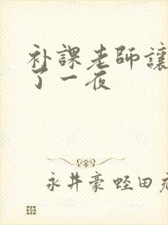 补课老师让我爽了一夜