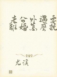 老公外遇要和我离婚怎么挽回