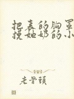 把表的胸罩解开摸她奶的小说封面