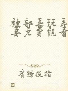 被部长玩弄的人妻免费观看