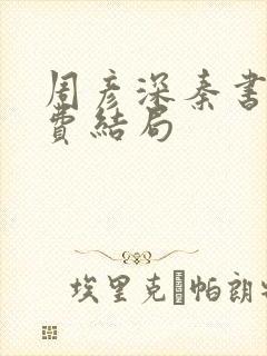 周彦深秦书意免费结局