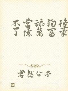 不当舔狗后我成了亿万富豪免费漫画看246