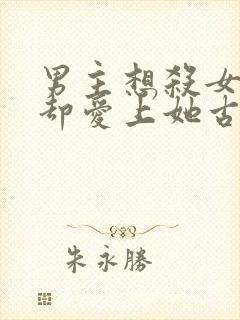 男主想杀女主但却爱上她古言