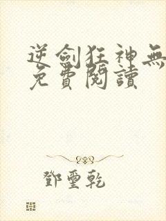 逆剑狂神无弹窗免费阅读