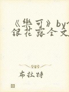 《乐可》by金银花露全文免费