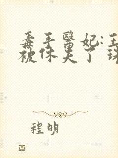 毒手医妃:王爷被休夫了 珠宝月