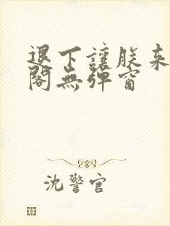 退下让朕来笔趣阁无弹窗