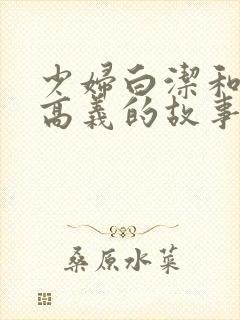 少妇白洁和校长高义的故事