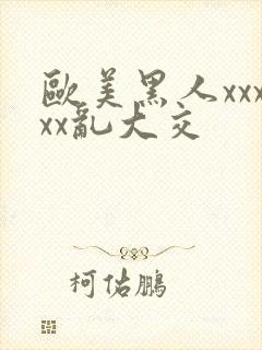 欧美黑人xxxxx乱大交