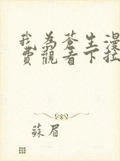 我为苍生漫画免费观看下拉式六漫画