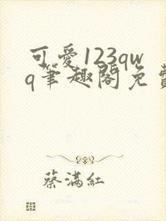 可爱123qwq笔趣阁免费阅读