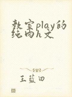 教室play的纯肉h文
