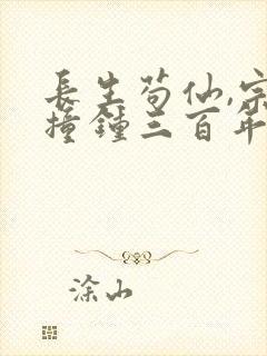 长生苟仙,宗门撞钟三百年下载