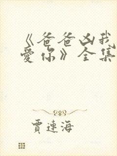 《爸爸凶我我也爱你》全集