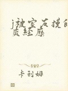 j被室友摸的好爽经历