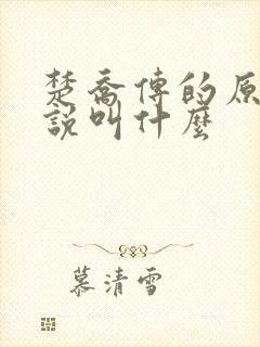 楚乔传的原著小说叫什么