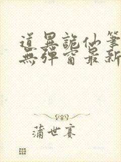 道异诡仙笔趣阁无弹窗最新章节更新