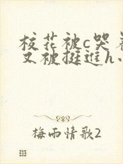 校花被c哭着爬又被挺进h小说封面
