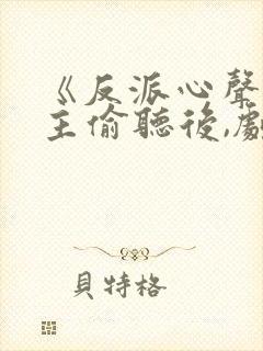 《反派心声被女主偷听后,剧情崩了》封面