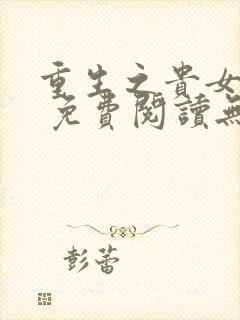 重生之贵女难求 免费阅读无弹窗