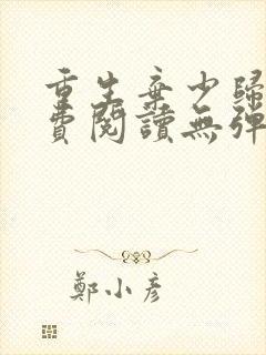 重生弃少归来免费阅读无弹窗全文