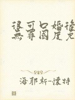 很可口婚后by无罪国度免费阅读
