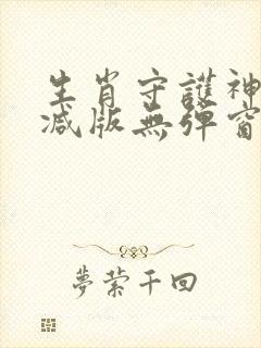 生肖守护神未删减版无弹窗笔趣阁