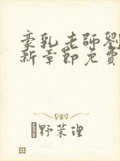豪乳老师刘艳最新章节免费阅读