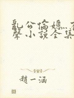 乱公伦媳..有声小说全集