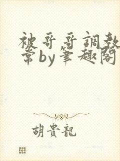 被哥哥调教的日常by笔趣阁封面