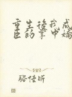 重生后我成了权臣的掌中娇怎么样