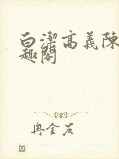 白洁高义陈三笔趣阁