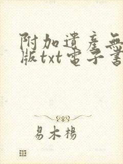 附加遗产无删减版txt电子书