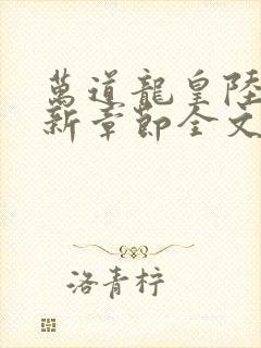 万道龙皇陆鸣最新章节全文免费阅读