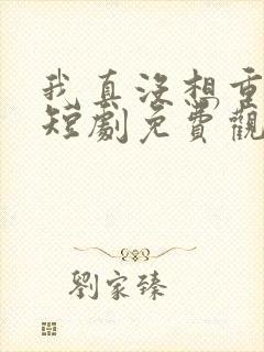 我真没想重生啊短剧免费观看全集