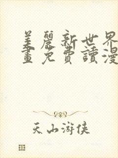 美丽新世界漫画画免费读漫画土豪漫画