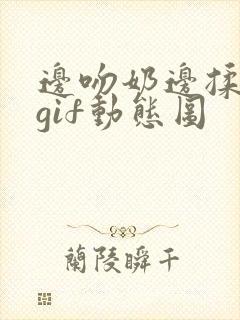 边吻奶边揉进去gif动态图封面