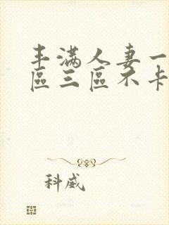 丰满人妻一区二区三区不卡二